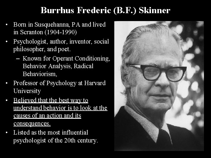 Burrhus Frederic (B. F. ) Skinner • Born in Susquehanna, PA and lived in
