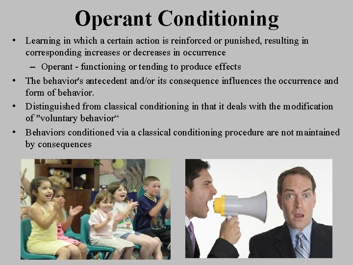 Operant Conditioning • Learning in which a certain action is reinforced or punished, resulting