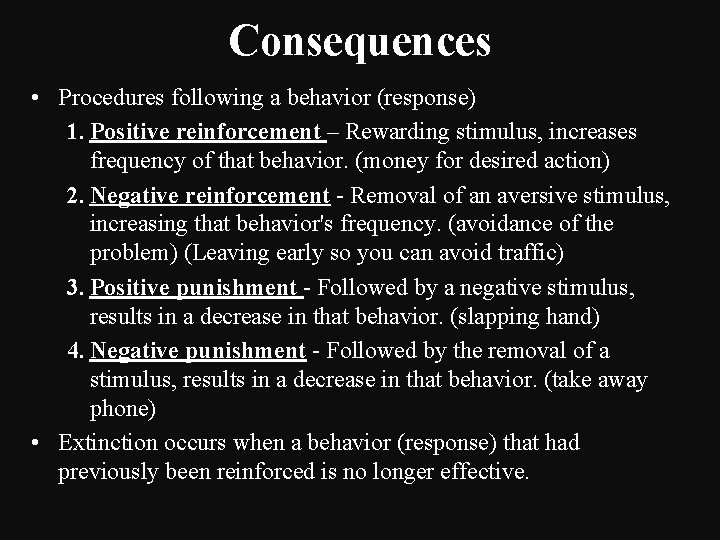 Consequences • Procedures following a behavior (response) 1. Positive reinforcement – Rewarding stimulus, increases