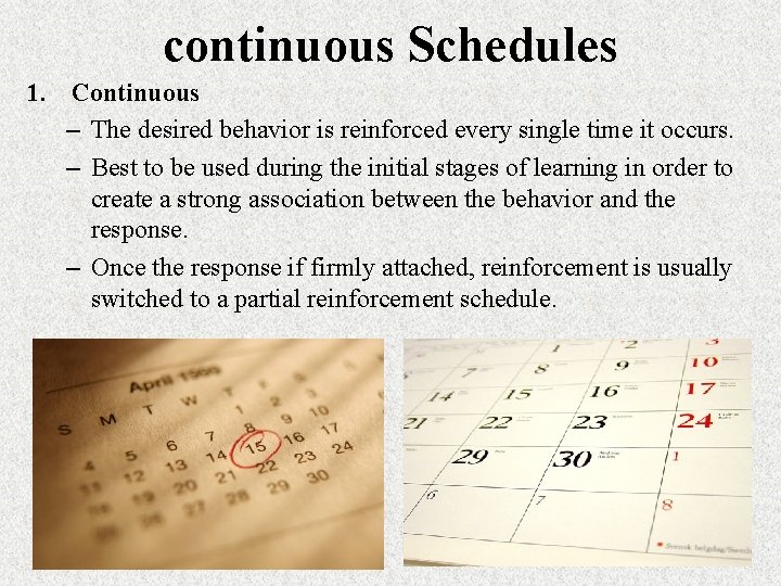continuous Schedules 1. Continuous – The desired behavior is reinforced every single time it