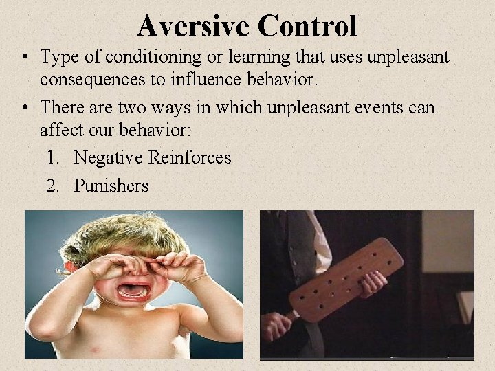 Aversive Control • Type of conditioning or learning that uses unpleasant consequences to influence
