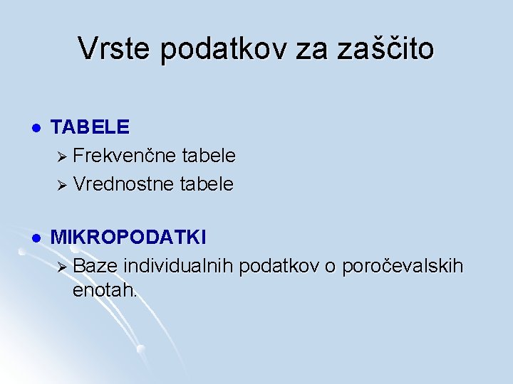 Vrste podatkov za zaščito l TABELE Ø Frekvenčne tabele Ø Vrednostne tabele l MIKROPODATKI