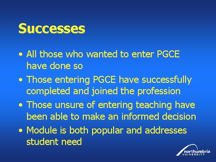 Successes • All those who wanted to enter PGCE have done so • Those