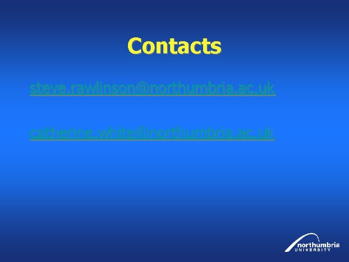Contacts steve. rawlinson@northumbria. ac. uk catherine. white@northumbria. ac. uk 