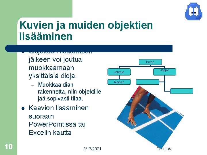 Kuvien ja muiden objektien lisääminen l Objektien lisäämisen jälkeen voi joutua muokkaamaan yksittäisiä dioja.