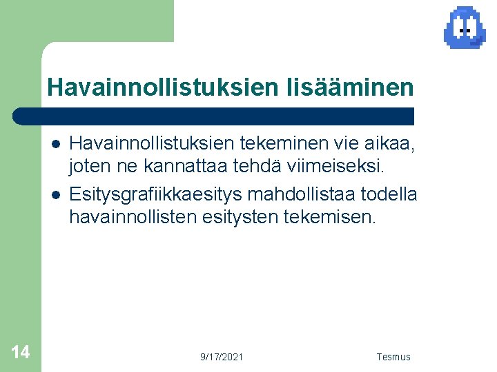 Havainnollistuksien lisääminen l l 14 Havainnollistuksien tekeminen vie aikaa, joten ne kannattaa tehdä viimeiseksi.