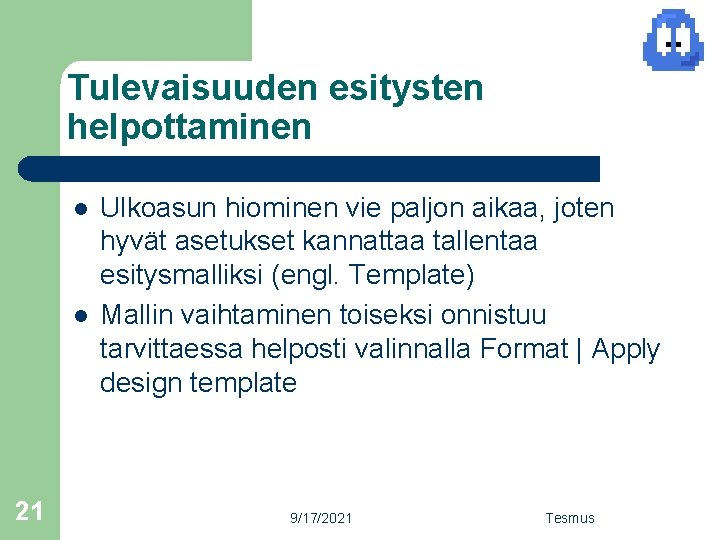 Tulevaisuuden esitysten helpottaminen l l 21 Ulkoasun hiominen vie paljon aikaa, joten hyvät asetukset