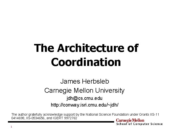 The Architecture of Coordination James Herbsleb Carnegie Mellon University jdh@cs. cmu. edu http: //conway.