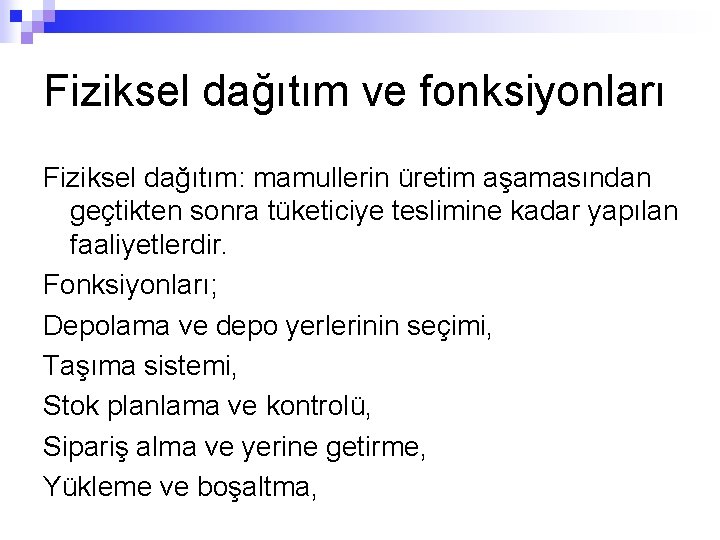 Fiziksel dağıtım ve fonksiyonları Fiziksel dağıtım: mamullerin üretim aşamasından geçtikten sonra tüketiciye teslimine kadar