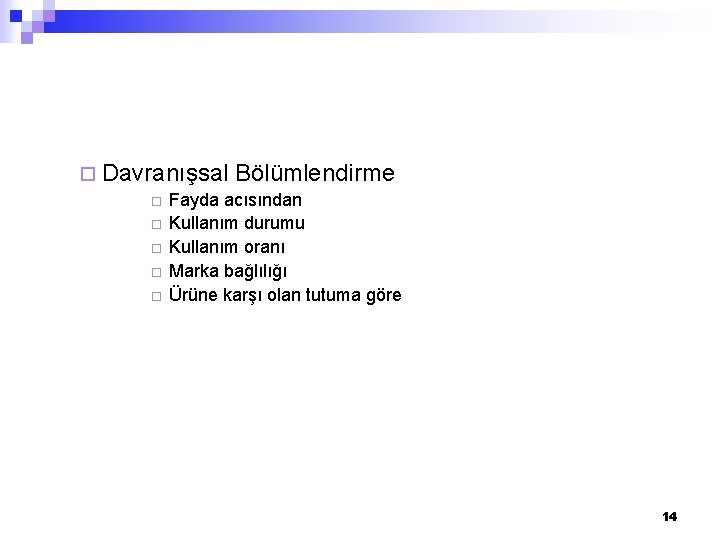 ¨ Davranışsal ¨ ¨ ¨ Bölümlendirme Fayda acısından Kullanım durumu Kullanım oranı Marka bağlılığı