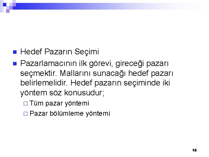 n n Hedef Pazarın Seçimi Pazarlamacının ilk görevi, gireceği pazarı seçmektir. Mallarını sunacağı hedef