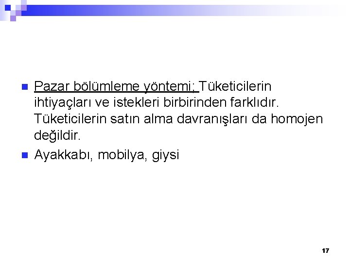 n n Pazar bölümleme yöntemi; Tüketicilerin ihtiyaçları ve istekleri birbirinden farklıdır. Tüketicilerin satın alma