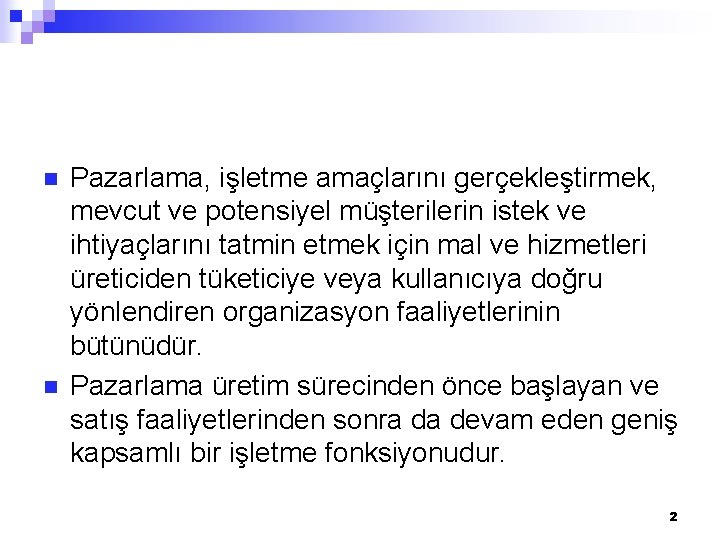 n n Pazarlama, işletme amaçlarını gerçekleştirmek, mevcut ve potensiyel müşterilerin istek ve ihtiyaçlarını tatmin