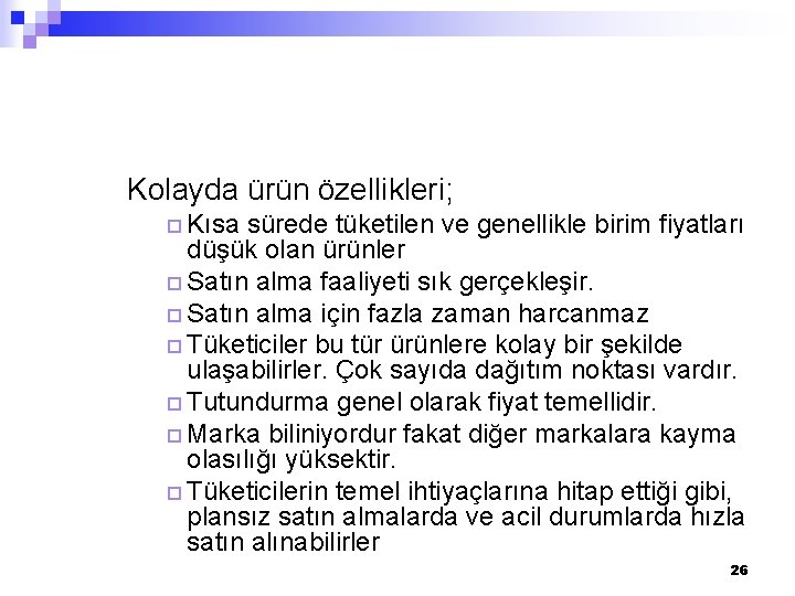 Kolayda ürün özellikleri; ¨ Kısa sürede tüketilen ve genellikle birim fiyatları düşük olan ürünler