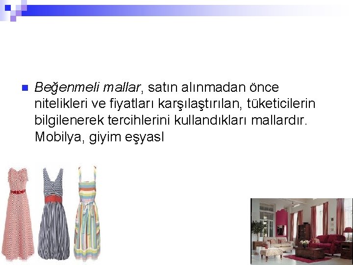 n Beğenmeli mallar, satın alınmadan önce nitelikleri ve fiyatları karşılaştırılan, tüketicilerin bilgilenerek tercihlerini kullandıkları