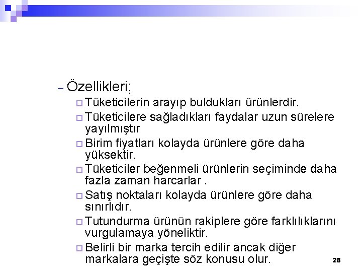 – Özellikleri; ¨ Tüketicilerin arayıp buldukları ürünlerdir. ¨ Tüketicilere sağladıkları faydalar uzun sürelere yayılmıştır