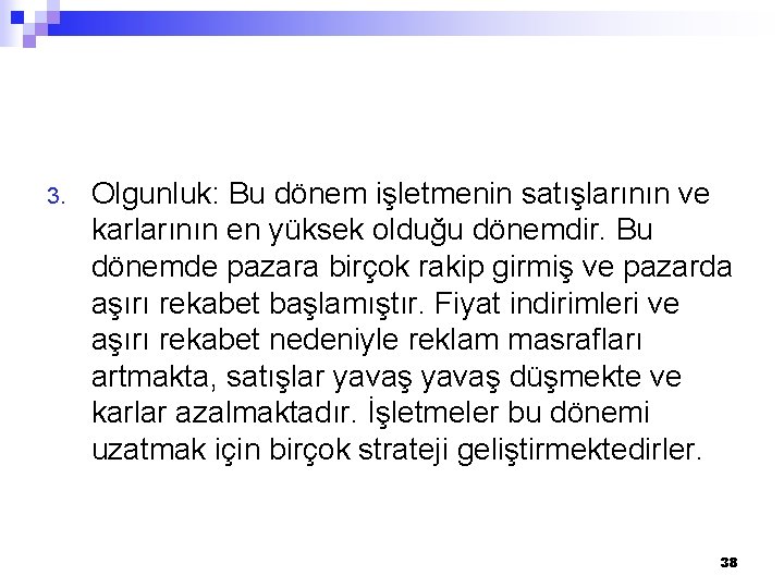 3. Olgunluk: Bu dönem işletmenin satışlarının ve karlarının en yüksek olduğu dönemdir. Bu dönemde