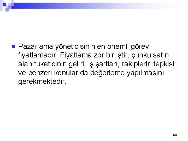 n Pazarlama yöneticisinin en önemli görevi fiyatlamadır. Fiyatlama zor bir iştir, çünkü satın alan