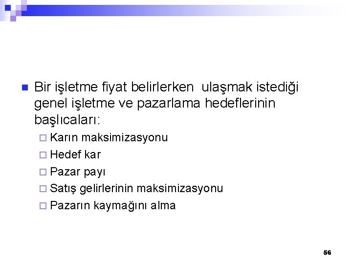 n Bir işletme fiyat belirlerken ulaşmak istediği genel işletme ve pazarlama hedeflerinin başlıcaları: ¨