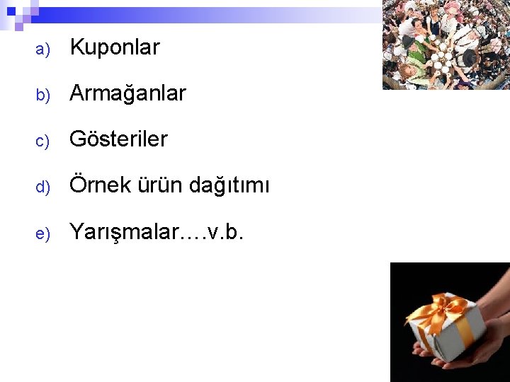 a) Kuponlar b) Armağanlar c) Gösteriler d) Örnek ürün dağıtımı e) Yarışmalar…. v. b.