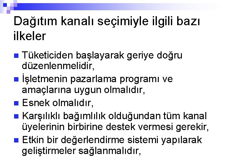 Dağıtım kanalı seçimiyle ilgili bazı ilkeler Tüketiciden başlayarak geriye doğru düzenlenmelidir, n İşletmenin pazarlama