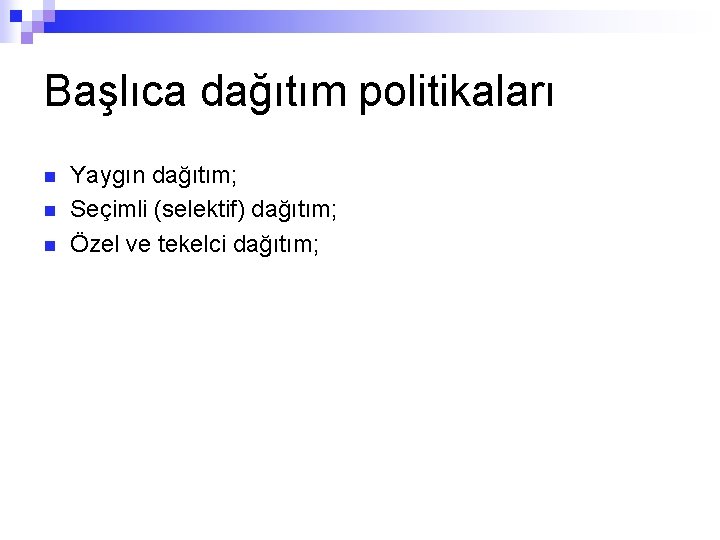 Başlıca dağıtım politikaları n n n Yaygın dağıtım; Seçimli (selektif) dağıtım; Özel ve tekelci