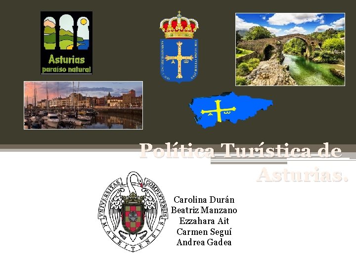 Política Turística de Asturias. Carolina Durán Beatriz Manzano Ezzahara Ait Carmen Seguí Andrea Gadea