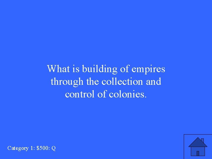 What is building of empires through the collection and control of colonies. Category 1: