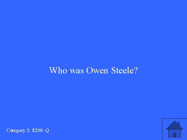 Who was Owen Steele? Category 2: $200: Q 