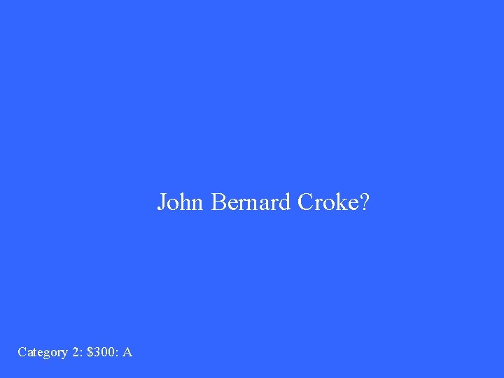 John Bernard Croke? Category 2: $300: A 