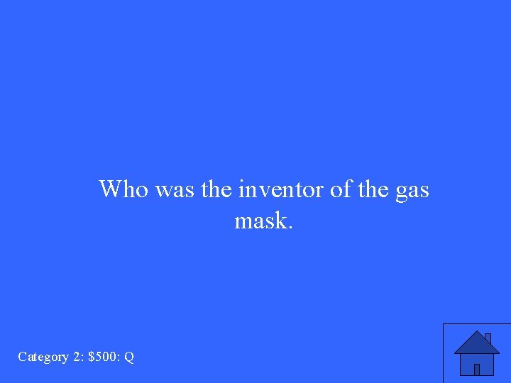 Who was the inventor of the gas mask. Category 2: $500: Q 