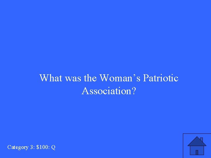 What was the Woman’s Patriotic Association? Category 3: $100: Q 
