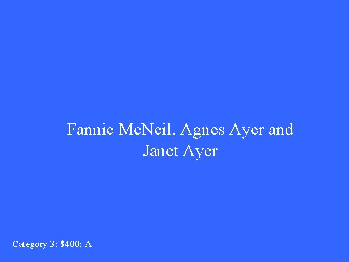 Fannie Mc. Neil, Agnes Ayer and Janet Ayer Category 3: $400: A 