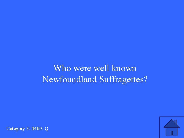 Who were well known Newfoundland Suffragettes? Category 3: $400: Q 