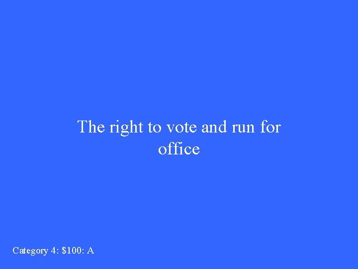The right to vote and run for office Category 4: $100: A 