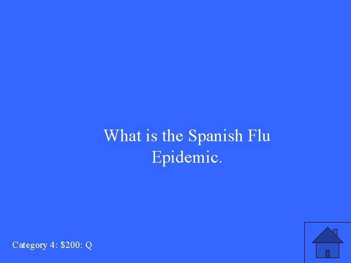 What is the Spanish Flu Epidemic. Category 4: $200: Q 