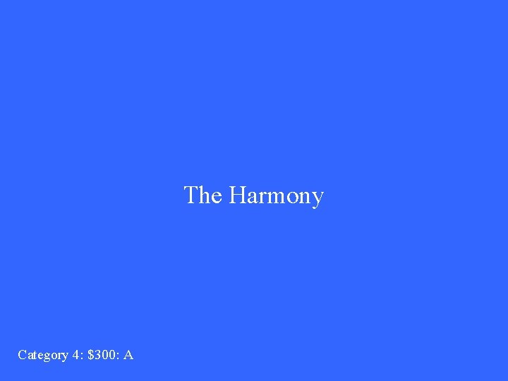 The Harmony Category 4: $300: A 