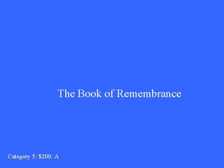 The Book of Remembrance Category 5: $200: A 