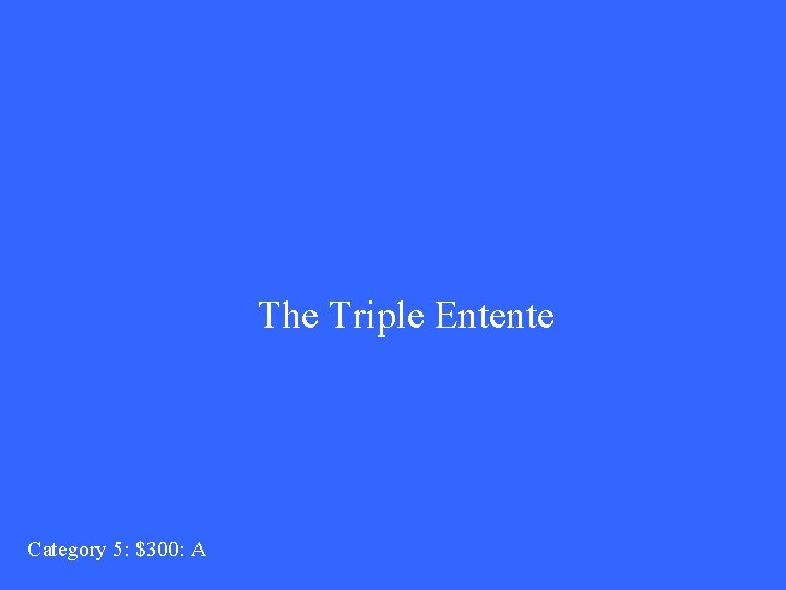 The Triple Entente Category 5: $300: A 