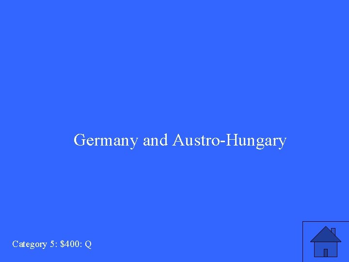 Germany and Austro-Hungary Category 5: $400: Q 