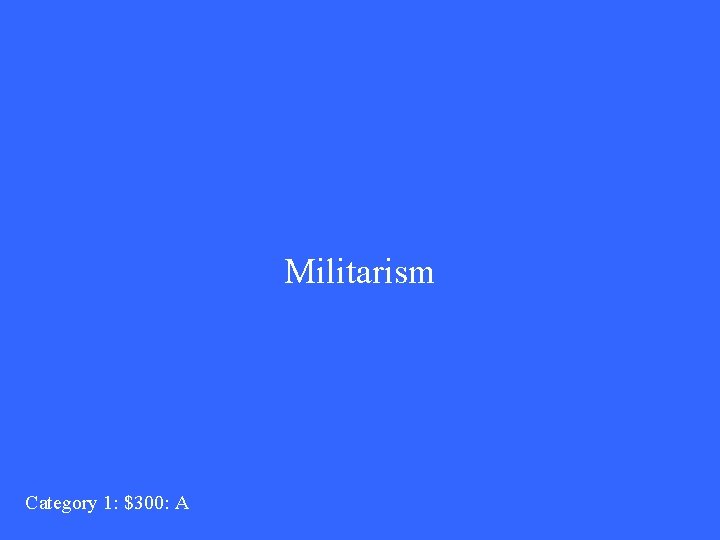 Militarism Category 1: $300: A 