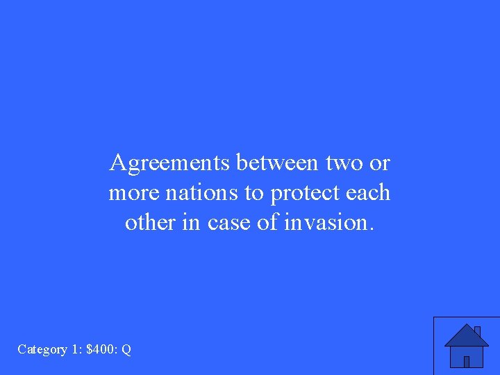 Agreements between two or more nations to protect each other in case of invasion.