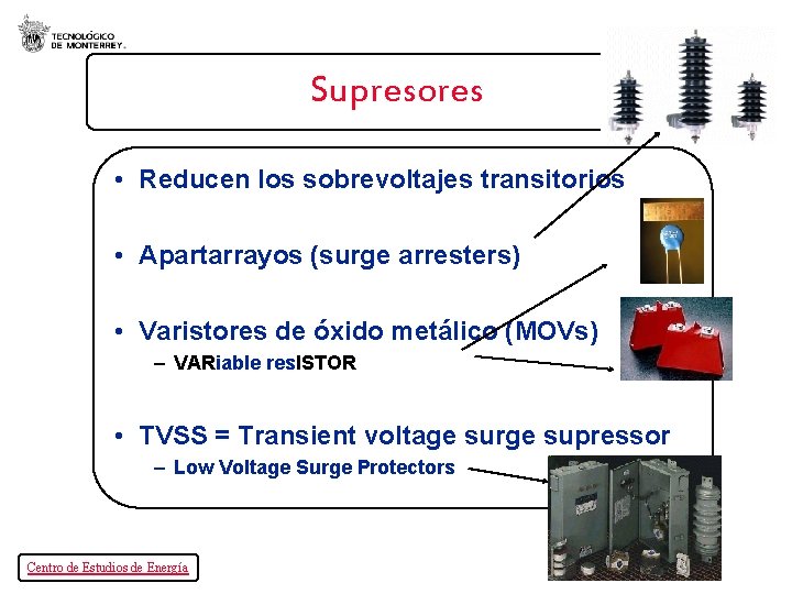 Supresores • Reducen los sobrevoltajes transitorios • Apartarrayos (surge arresters) • Varistores de óxido