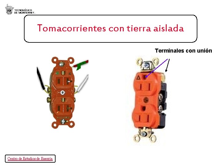 Tomacorrientes con tierra aislada Terminales con unión Centro de Estudios de Energía 