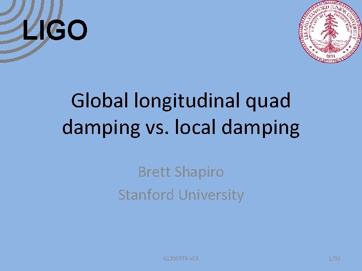 LIGO Global longitudinal quad damping vs. local damping Brett Shapiro Stanford University G 1200774