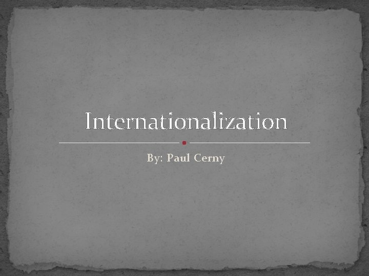 Internationalization By: Paul Cerny 