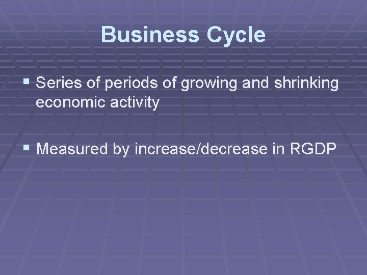 Business Cycle § Series of periods of growing and shrinking economic activity § Measured