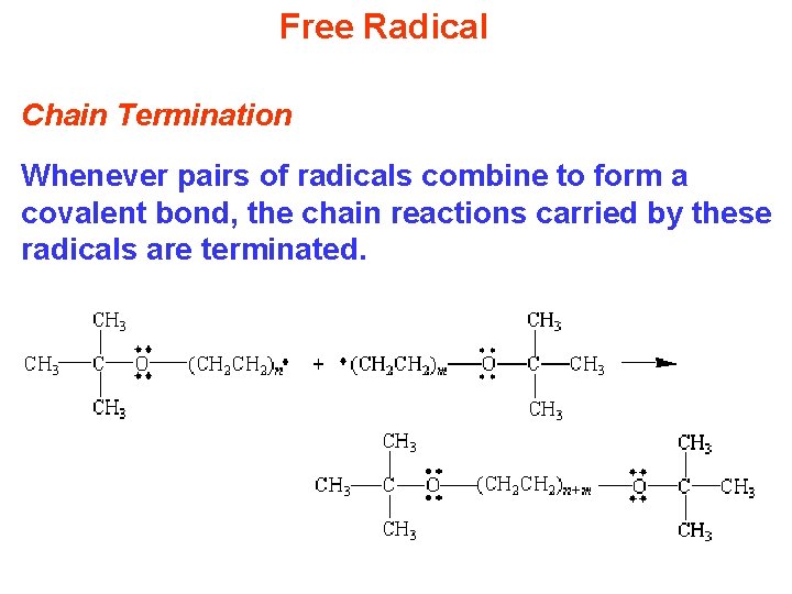 Free Radical Chain Termination Whenever pairs of radicals combine to form a covalent bond,