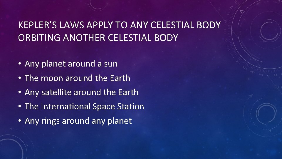 KEPLER’S LAWS APPLY TO ANY CELESTIAL BODY ORBITING ANOTHER CELESTIAL BODY • Any planet