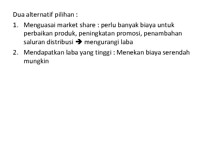 Dua alternatif pilihan : 1. Menguasai market share : perlu banyak biaya untuk perbaikan